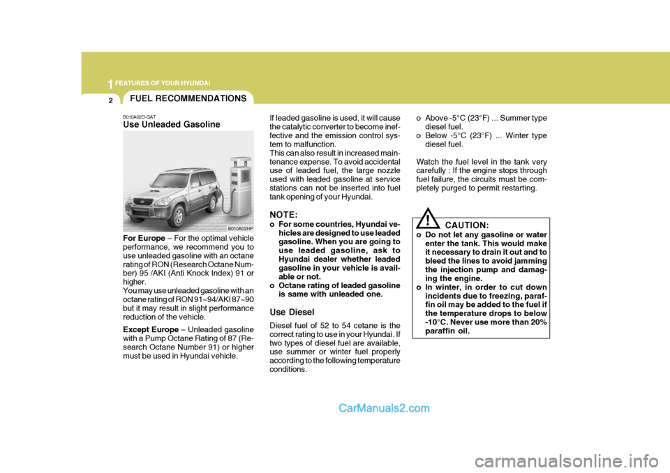 Hyundai Terracan 2007  Owners Manual 1FEATURES OF YOUR HYUNDAI
2
B010A02O-GAT Use Unleaded Gasoline For Europe
 – For the optimal vehicle
performance, we recommend you to use unleaded gasoline with an octanerating of RON (Research Octa