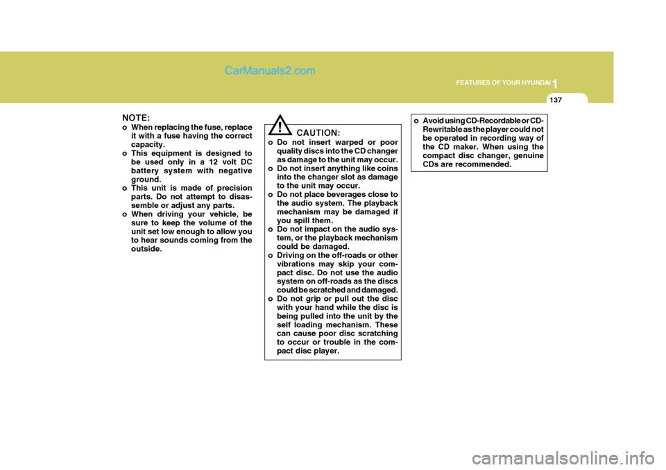 Hyundai Terracan 2007 Owners Manual 1
FEATURES OF YOUR HYUNDAI
137
NOTE:
o When replacing the fuse, replace it with a fuse having the correct capacity.
o This equipment is designed to be used only in a 12 volt DCbattery system with neg Hyundai Terracan 2007 Owners Manual 1
FEATURES OF YOUR HYUNDAI
137
NOTE:
o When replacing the fuse, replace it with a fuse having the correct capacity.
o This equipment is designed to be used only in a 12 volt DCbattery system with neg