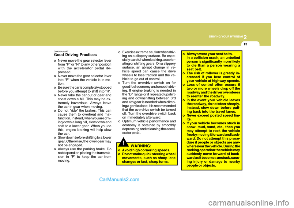Hyundai Terracan 2007 Owners Manual 2
DRIVING YOUR HYUNDAI
13
!
C090N04A-AAT Good Driving Practices
o Never move the gear selector lever
from "P" or "N" to any other position with the accelerator pedal de- pressed.
o Never move the ge Hyundai Terracan 2007 Owners Manual 2
DRIVING YOUR HYUNDAI
13
!
C090N04A-AAT Good Driving Practices
o Never move the gear selector lever
from "P" or "N" to any other position with the accelerator pedal de- pressed.
o Never move the ge