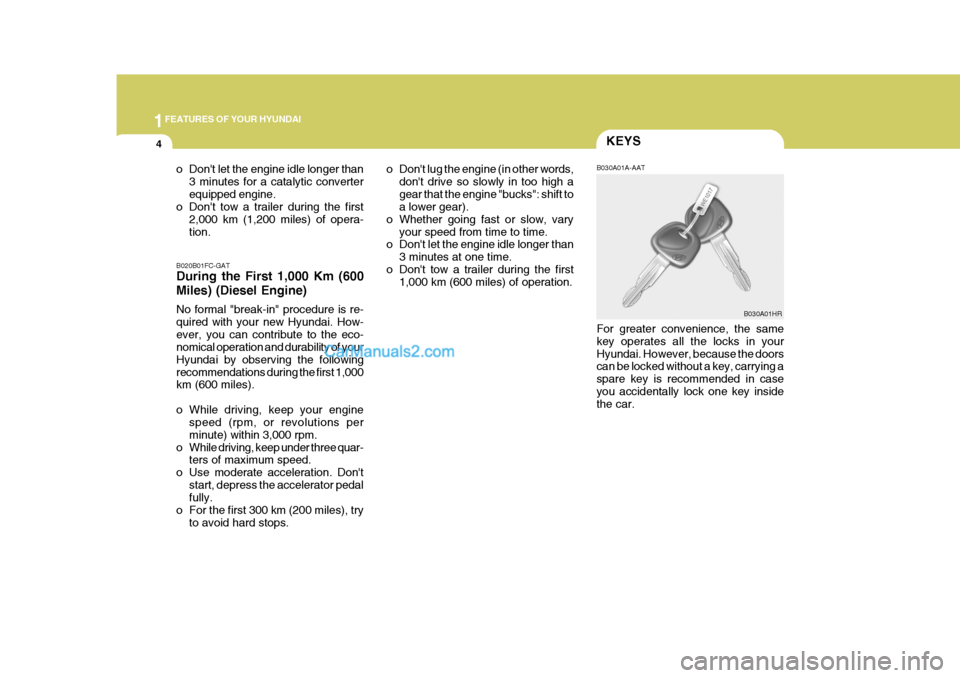 Hyundai Terracan 2007 Owners Manual 1FEATURES OF YOUR HYUNDAI
4KEYS
o Dont let the engine idle longer than 3 minutes for a catalytic converter equipped engine.
o Dont tow a trailer during the first
2,000 km (1,200 miles) of opera-tion Hyundai Terracan 2007 Owners Manual 1FEATURES OF YOUR HYUNDAI
4KEYS
o Dont let the engine idle longer than 3 minutes for a catalytic converter equipped engine.
o Dont tow a trailer during the first
2,000 km (1,200 miles) of opera-tion