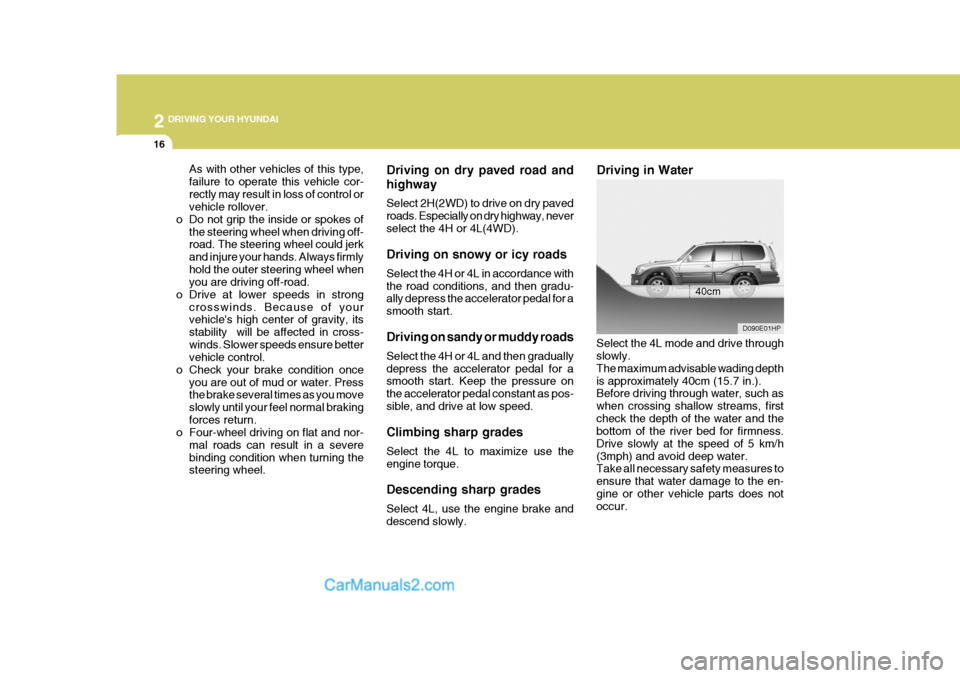Hyundai Terracan 2007 Owners Manual 2 DRIVING YOUR HYUNDAI
16
Driving on dry paved road and highway Select 2H(2WD) to drive on dry paved roads. Especially on dry highway, neverselect the 4H or 4L(4WD). Driving on snowy or icy roads Sele Hyundai Terracan 2007 Owners Manual 2 DRIVING YOUR HYUNDAI
16
Driving on dry paved road and highway Select 2H(2WD) to drive on dry paved roads. Especially on dry highway, neverselect the 4H or 4L(4WD). Driving on snowy or icy roads Sele