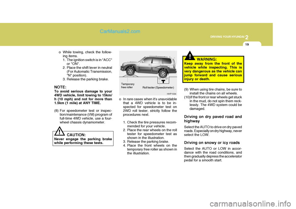 Hyundai Terracan 2007 Owners Manual 2
DRIVING YOUR HYUNDAI
19
!
Roll tester (Speedometer)
o In rare cases when its unavoidable that a 4WD vehicle is to be in- spected for speedometer test on 2WD roll tester, strictly follow theprocedu Hyundai Terracan 2007 Owners Manual 2
DRIVING YOUR HYUNDAI
19
!
Roll tester (Speedometer)
o In rare cases when its unavoidable that a 4WD vehicle is to be in- spected for speedometer test on 2WD roll tester, strictly follow theprocedu