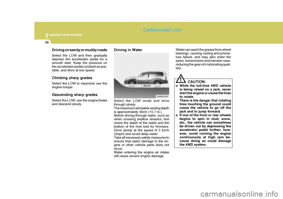 Hyundai Terracan 2007 Owners Manual 2 DRIVING YOUR HYUNDAI
20
Water can wash the grease from wheel bearings, causing rusting and prema-ture failure, and may also enter the axles, transmission and transfer case, reducing the gear oils l Hyundai Terracan 2007 Owners Manual 2 DRIVING YOUR HYUNDAI
20
Water can wash the grease from wheel bearings, causing rusting and prema-ture failure, and may also enter the axles, transmission and transfer case, reducing the gear oils l