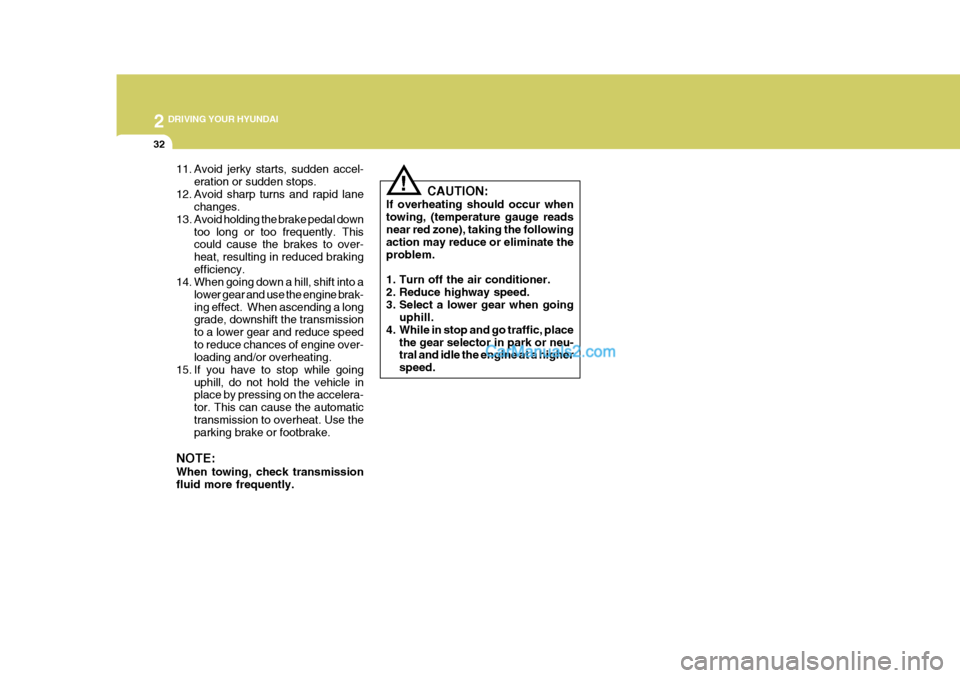Hyundai Terracan 2007 Owners Manual 2 DRIVING YOUR HYUNDAI
32
!
CAUTION:
If overheating should occur when towing, (temperature gauge readsnear red zone), taking the following action may reduce or eliminate the problem.
1. Turn off the Hyundai Terracan 2007 Owners Manual 2 DRIVING YOUR HYUNDAI
32
!
CAUTION:
If overheating should occur when towing, (temperature gauge readsnear red zone), taking the following action may reduce or eliminate the problem.
1. Turn off the