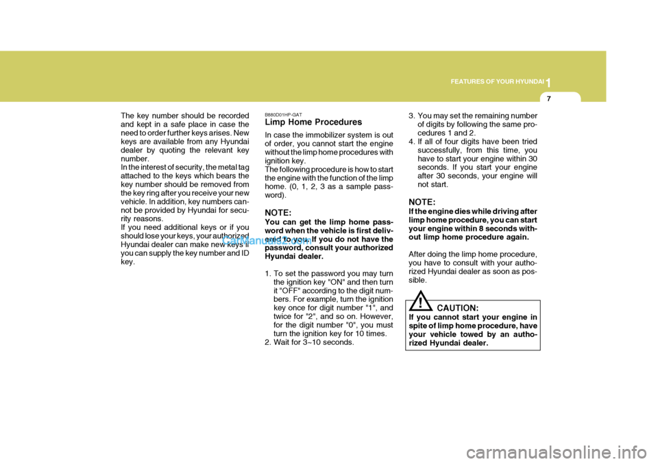 Hyundai Terracan 2007  Owners Manual 1
FEATURES OF YOUR HYUNDAI
7
!
B880D01HP-GAT Limp Home Procedures In case the immobilizer system is out of order, you cannot start the enginewithout the limp home procedures with ignition key. The fol