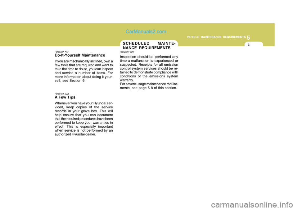 Hyundai Terracan 2007  Owners Manual 5
VEHICLE MAINTENANCE REQUIREMENTS
3SCHEDULED MAINTE- NANCE REQUIREMENTS
F010E01A-AAT
Do-It-Yourself Maintenance
If you are mechanically inclined, own a few tools that are required and want to take th