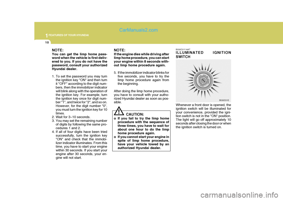 Hyundai Terracan 2007  Owners Manual 1FEATURES OF YOUR HYUNDAI
10
!
NOTE: If the engine dies while driving after limp home procedure, you can start your engine within 8 seconds with-out limp home procedure again. 
5. If the immobilizer i