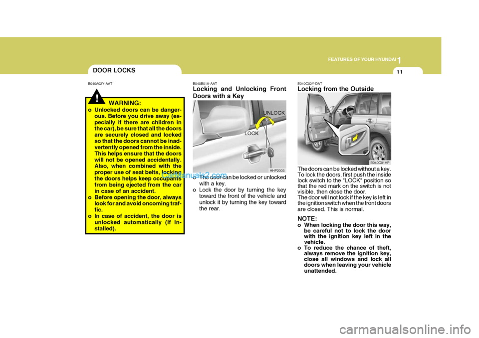Hyundai Terracan 2007  Owners Manual 1
FEATURES OF YOUR HYUNDAI
11DOOR LOCKS
!
B040A02Y-AAT
WARNING:
o Unlocked doors can be danger- ous. Before you drive away (es- pecially if there are children in the car), be sure that all the doors a