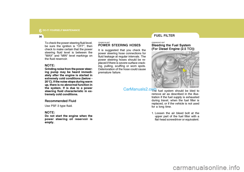Hyundai Terracan 2007 Owners Manual 6 DO-IT-YOURSELF MAINTENANCE
30
To check the power steering fluid level, be sure the ignition is "OFF", thencheck to make certain that the power steering fluid level is between the "MAX" and "MIN" lev Hyundai Terracan 2007 Owners Manual 6 DO-IT-YOURSELF MAINTENANCE
30
To check the power steering fluid level, be sure the ignition is "OFF", thencheck to make certain that the power steering fluid level is between the "MAX" and "MIN" lev
