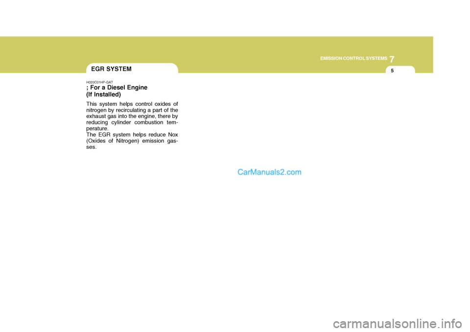 Hyundai Terracan 2007  Owners Manual 7
EMISSION CONTROL SYSTEMS
5
H020C01HP-GAT
; For a Diesel Engine (If Installed)
This system helps control oxides of nitrogen by recirculating a part of the exhaust gas into the engine, there by reduci