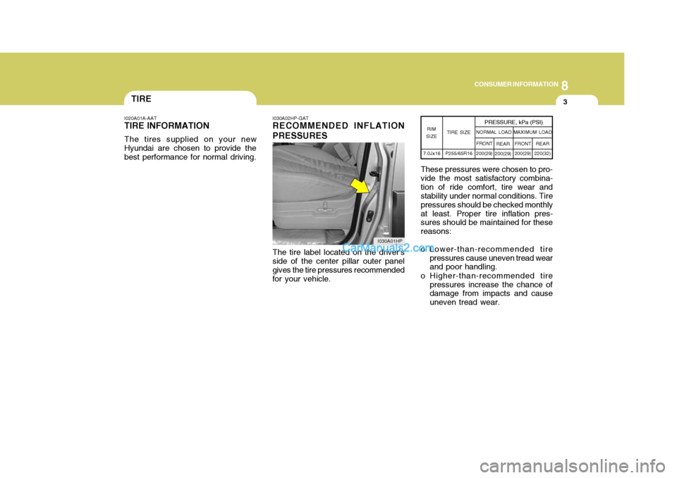 Hyundai Terracan 2007  Owners Manual 8
CONSUMER INFORMATION
3TIRE
I020A01A-AAT
TIRE INFORMATION
The tires supplied on your new
Hyundai are chosen to provide the best performance for normal driving. I030A02HP-GAT RECOMMENDED INFLATION PRE