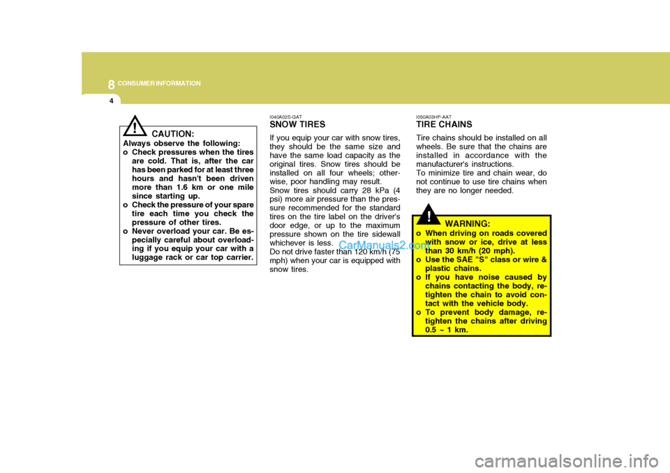 Hyundai Terracan 2007  Owners Manual 8CONSUMER INFORMATION
4
!
I050A03HP-AAT TIRE CHAINS Tire chains should be installed on all wheels. Be sure that the chains are installed in accordance with the manufacturers instructions.To minimize 