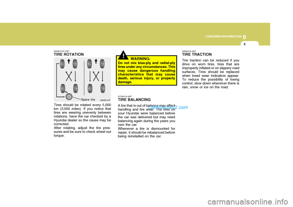 Hyundai Terracan 2007  Owners Manual 8
CONSUMER INFORMATION
5
!
I060A01HP-GAT TIRE ROTATION
Tires should be rotated every 5,000
km (3,000 miles). If you notice that tires are wearing unevenly between rotations, have the car checked by aH