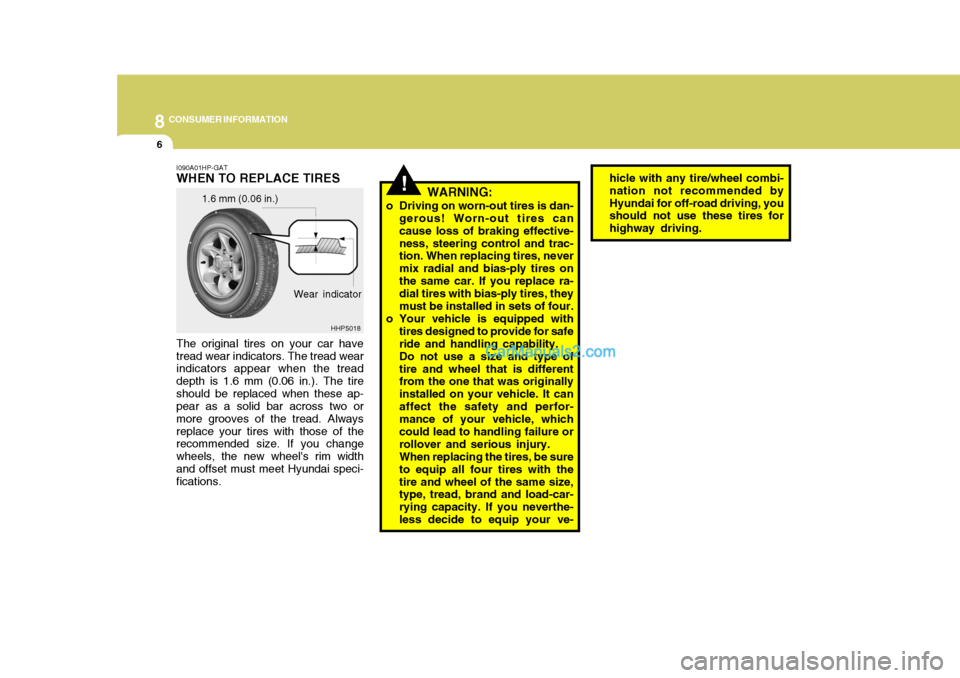 Hyundai Terracan 2007  Owners Manual 8CONSUMER INFORMATION
6
!WARNING:
o Driving on worn-out tires is dan- gerous! Worn-out tires can cause loss of braking effective-ness, steering control and trac- tion. When replacing tires, never mix 