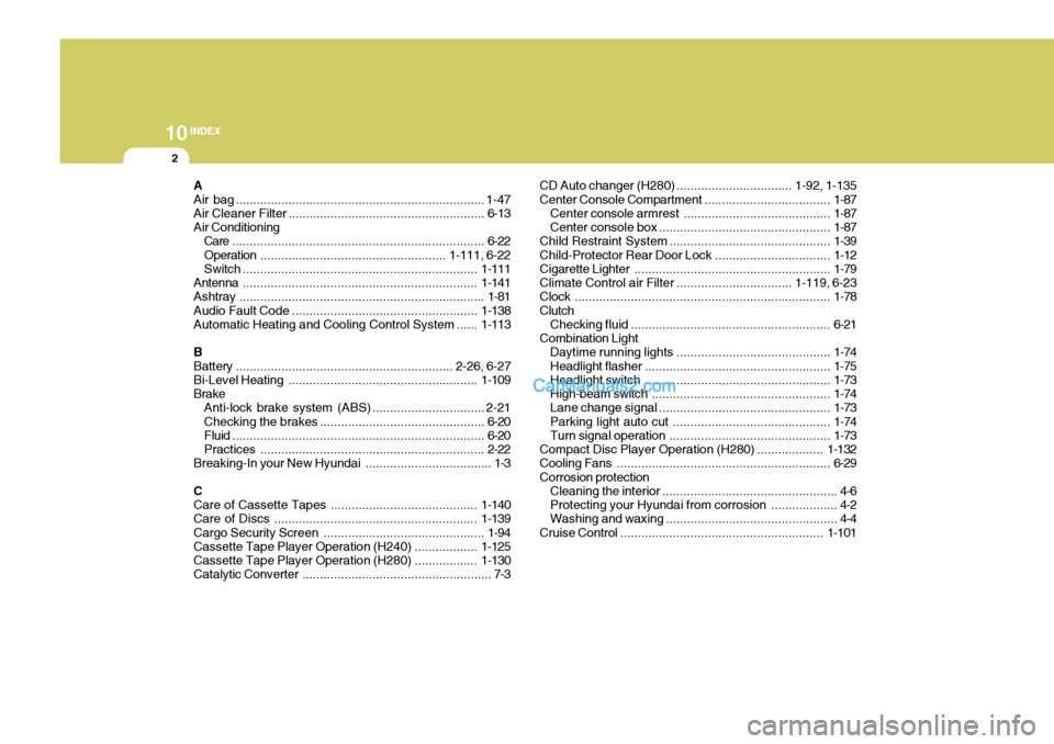 Hyundai Terracan 2007 Owners Manual 10INDEX
2
A Air bag ....................................................................... 1-47
Air Cleaner Filter ........................................................ 6-13
Air Conditioning Care Hyundai Terracan 2007 Owners Manual 10INDEX
2
A Air bag ....................................................................... 1-47
Air Cleaner Filter ........................................................ 6-13
Air Conditioning Care