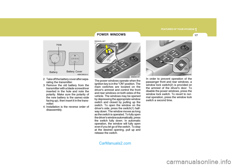 Hyundai Terracan 2007 Owners Manual 1
FEATURES OF YOUR HYUNDAI
17
2. Take off the battery cover after sepa-
rating the transmitter.
3. Remove the old battery from the transmitter with a blade screwdriver inserted in the hole and note th Hyundai Terracan 2007 Owners Manual 1
FEATURES OF YOUR HYUNDAI
17
2. Take off the battery cover after sepa-
rating the transmitter.
3. Remove the old battery from the transmitter with a blade screwdriver inserted in the hole and note th