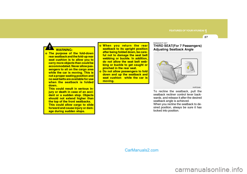 Hyundai Terracan 2007  Owners Manual 1
FEATURES OF YOUR HYUNDAI
27
!WARNING:
o The purpose of the fold-down rear seatback and the fold-up rear seat cushion is to allow you to carry more objects than could be accommodated. Never allow pas