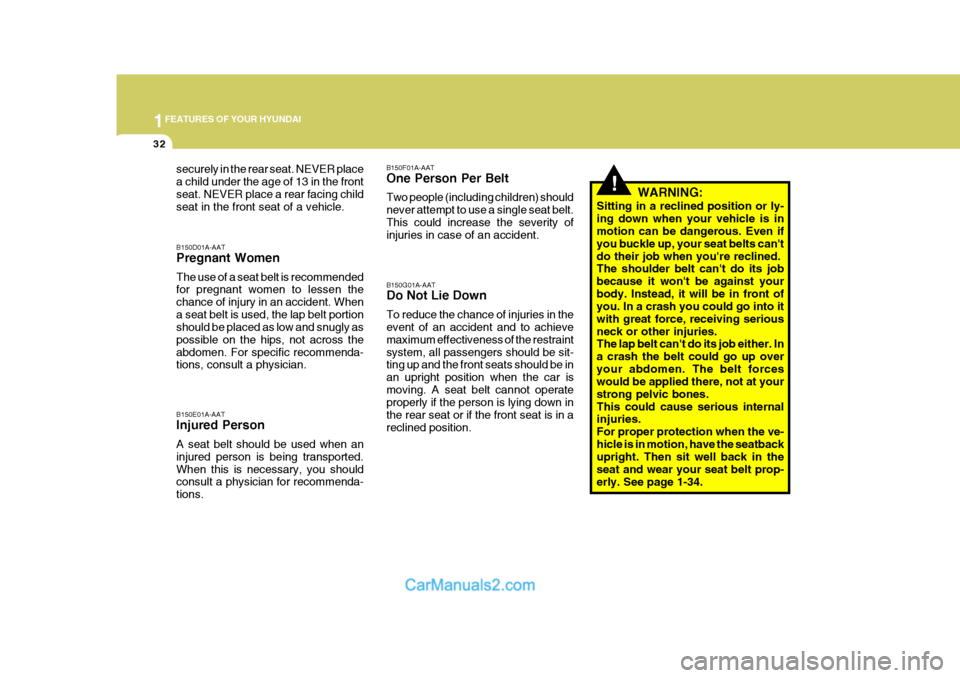 Hyundai Terracan 2007  Owners Manual 1FEATURES OF YOUR HYUNDAI
32
!WARNING:
Sitting in a reclined position or ly- ing down when your vehicle is in motion can be dangerous. Even if you buckle up, your seat belts cantdo their job when you