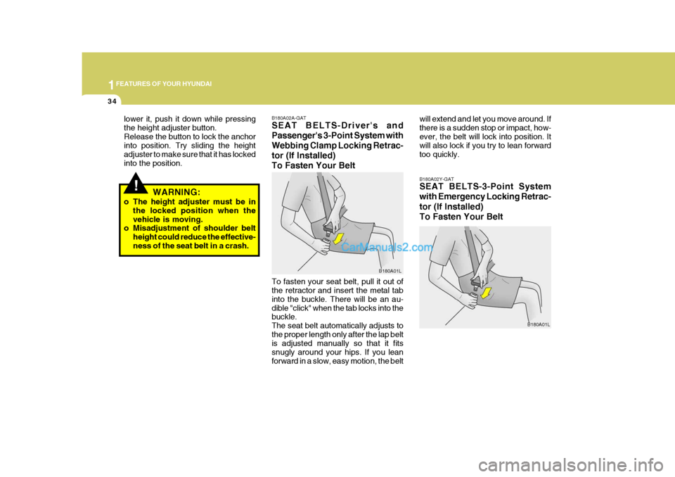 Hyundai Terracan 2007  Owners Manual 1FEATURES OF YOUR HYUNDAI
34
will extend and let you move around. If there is a sudden stop or impact, how-ever, the belt will lock into position. It will also lock if you try to lean forward too quic