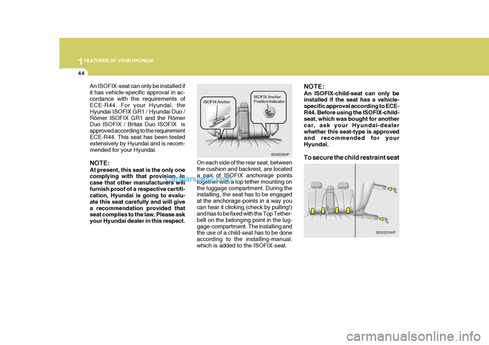 Hyundai Terracan 2007  Owners Manual 1FEATURES OF YOUR HYUNDAI
44
NOTE: An ISOFIX-child-seat can only be installed if the seat has a vehicle- specific approval according to ECE-R44. Before using the ISOFIX-child- seat, which was bought f
