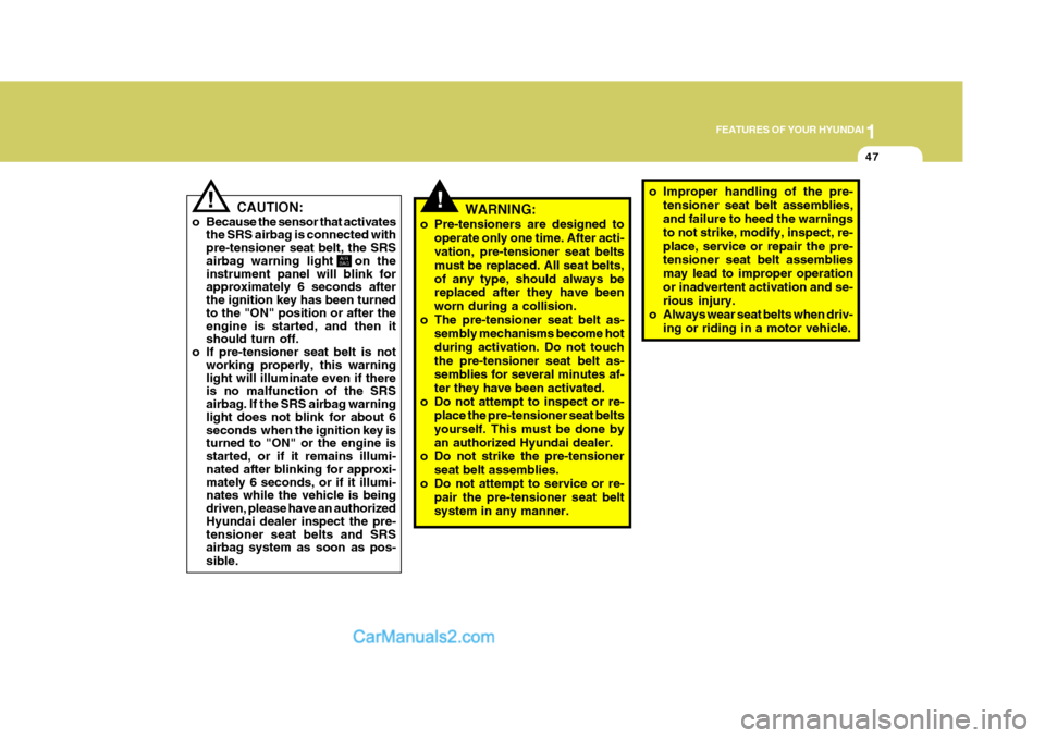 Hyundai Terracan 2007  Owners Manual 1
FEATURES OF YOUR HYUNDAI
47
!WARNING:
o Pre-tensioners are designed to operate only one time. After acti- vation, pre-tensioner seat belts must be replaced. All seat belts,of any type, should always