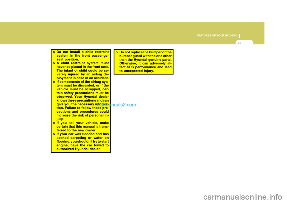Hyundai Terracan 2007  Owners Manual 1
FEATURES OF YOUR HYUNDAI
53
o Do not install a child restraint
system in the front passenger seat position.
o A child restraint system must
never be placed in the front seat.The infant or child coul