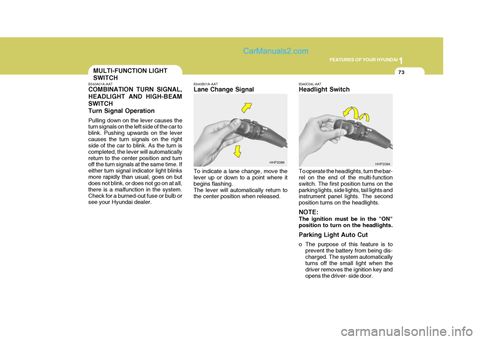 Hyundai Terracan 2007  Owners Manual 1
FEATURES OF YOUR HYUNDAI
73MULTI-FUNCTION LIGHT SWITCH
B340A01A-AAT COMBINATION TURN SIGNAL, HEADLIGHT AND HIGH-BEAMSWITCHTurn Signal Operation Pulling down on the lever causes the turn signals on t