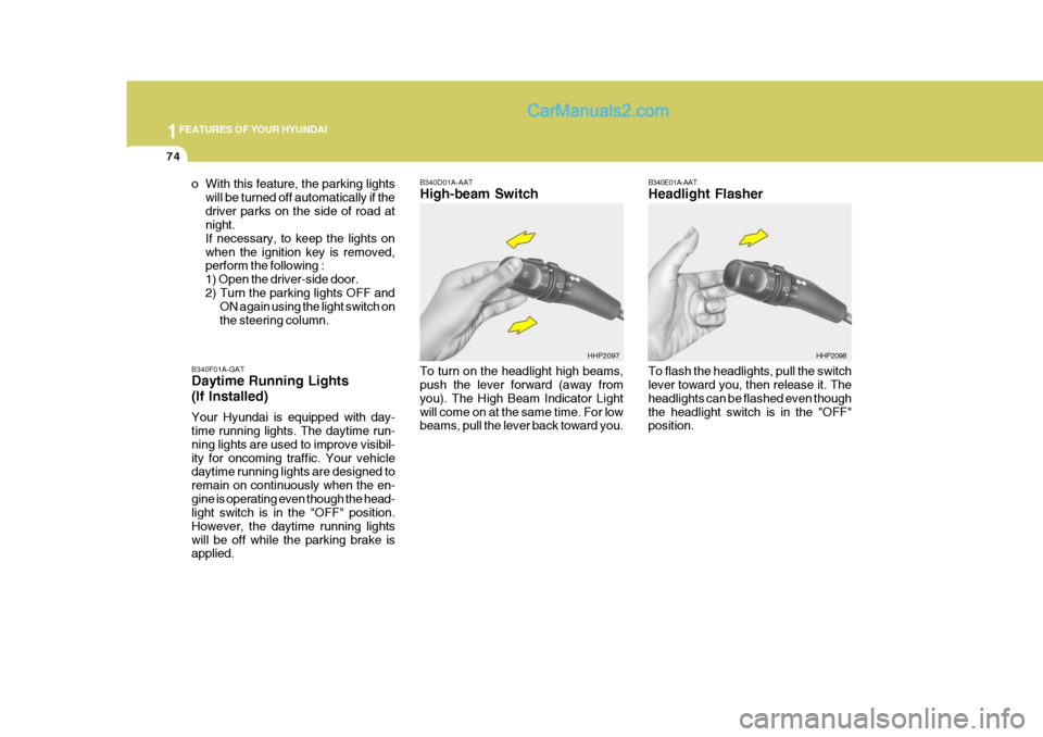 Hyundai Terracan 2007  Owners Manual 1FEATURES OF YOUR HYUNDAI
74
B340E01A-AAT Headlight Flasher To flash the headlights, pull the switch lever toward you, then release it. The headlights can be flashed even thoughthe headlight switch is