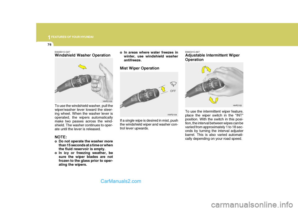 Hyundai Terracan 2007  Owners Manual 1FEATURES OF YOUR HYUNDAI
76
HHP2104 B350C01O-AAT Adjustable Intermittent Wiper Operation To use the intermittent wiper feature, place the wiper switch in the "INT" position. With the switch in this p