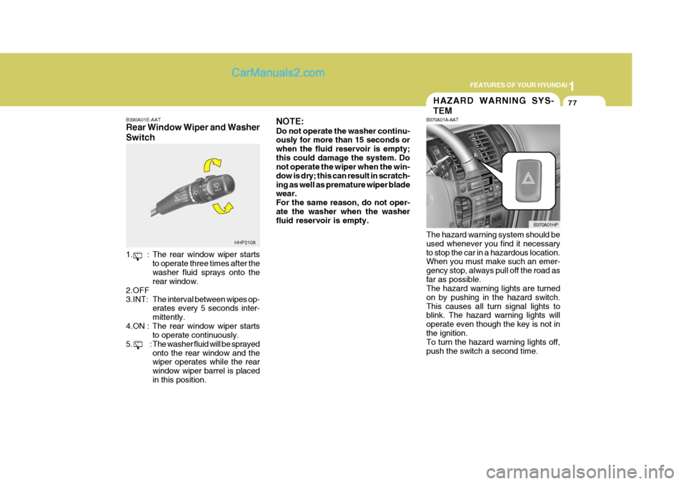 Hyundai Terracan 2007  Owners Manual 1
FEATURES OF YOUR HYUNDAI
77
B390A01E-AAT Rear Window Wiper and Washer Switch
1. : The rear window wiper starts to operate three times after the washer fluid sprays onto the rear window.
2.OFF 
3.INT