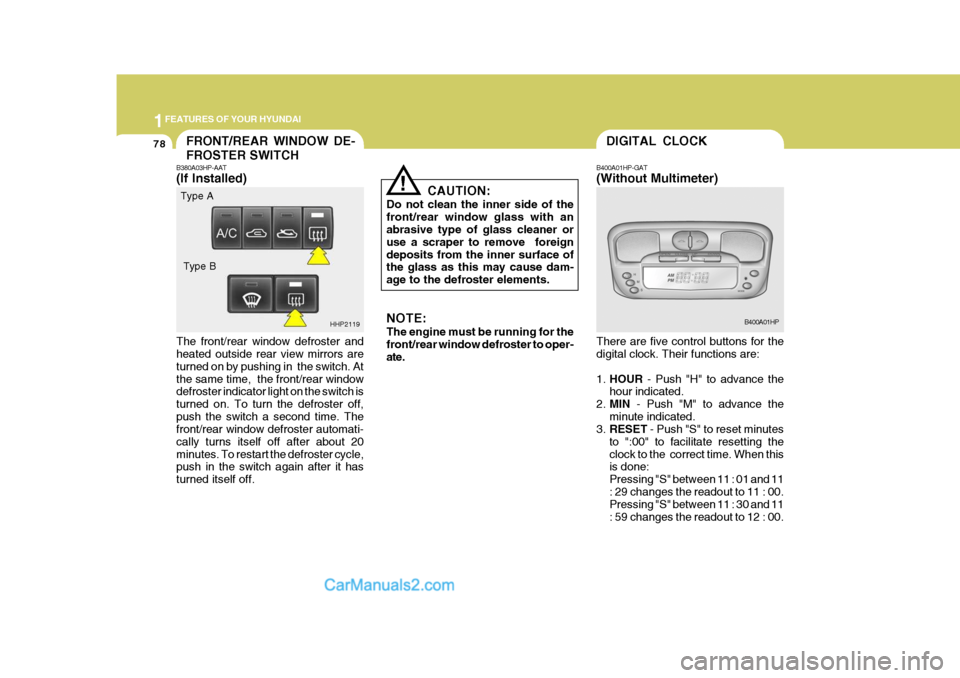 Hyundai Terracan 2007  Owners Manual 1FEATURES OF YOUR HYUNDAI
78DIGITAL CLOCK
B400A01HP-GAT (Without Multimeter) There are five control buttons for the digital clock. Their functions are: 1. HOUR  - Push "H" to advance the
hour indicate