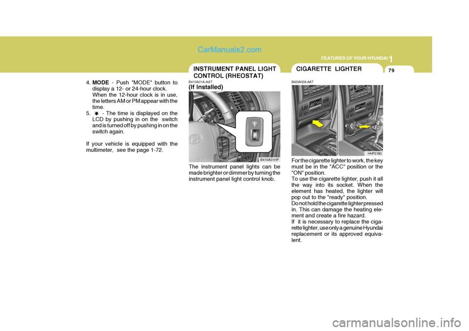 Hyundai Terracan 2007 Owners Manual 1
FEATURES OF YOUR HYUNDAI
79INSTRUMENT PANEL LIGHT CONTROL (RHEOSTAT)
4. MODE - Push "MODE" button to
display a 12- or 24-hour clock. When the 12-hour clock is in use, the letters AM or PM appear wi Hyundai Terracan 2007 Owners Manual 1
FEATURES OF YOUR HYUNDAI
79INSTRUMENT PANEL LIGHT CONTROL (RHEOSTAT)
4. MODE - Push "MODE" button to
display a 12- or 24-hour clock. When the 12-hour clock is in use, the letters AM or PM appear wi