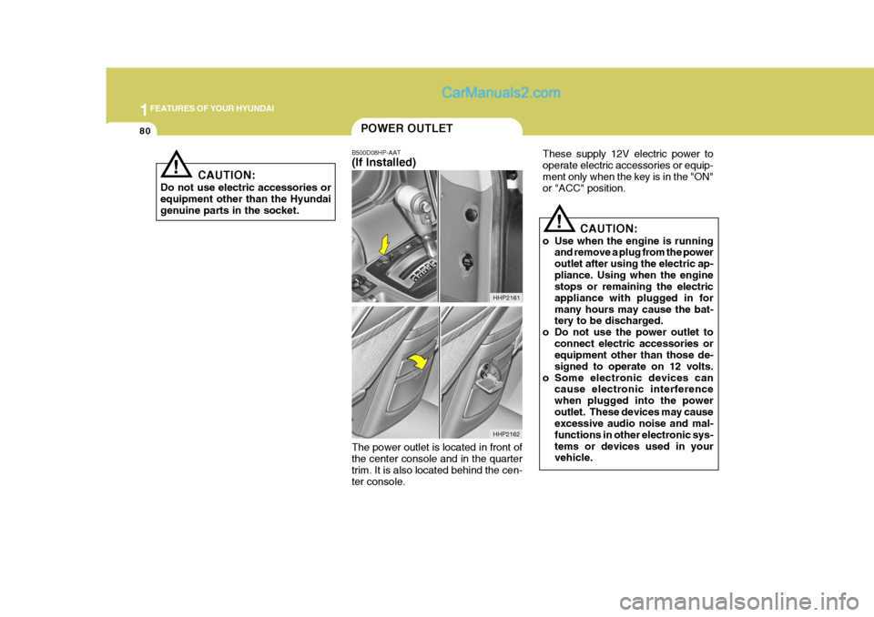 Hyundai Terracan 2007 Owners Manual 1FEATURES OF YOUR HYUNDAI
80
!
These supply 12V electric power to operate electric accessories or equip-ment only when the key is in the "ON" or "ACC" position.
CAUTION:
o Use when the engine is runni Hyundai Terracan 2007 Owners Manual 1FEATURES OF YOUR HYUNDAI
80
!
These supply 12V electric power to operate electric accessories or equip-ment only when the key is in the "ON" or "ACC" position.
CAUTION:
o Use when the engine is runni