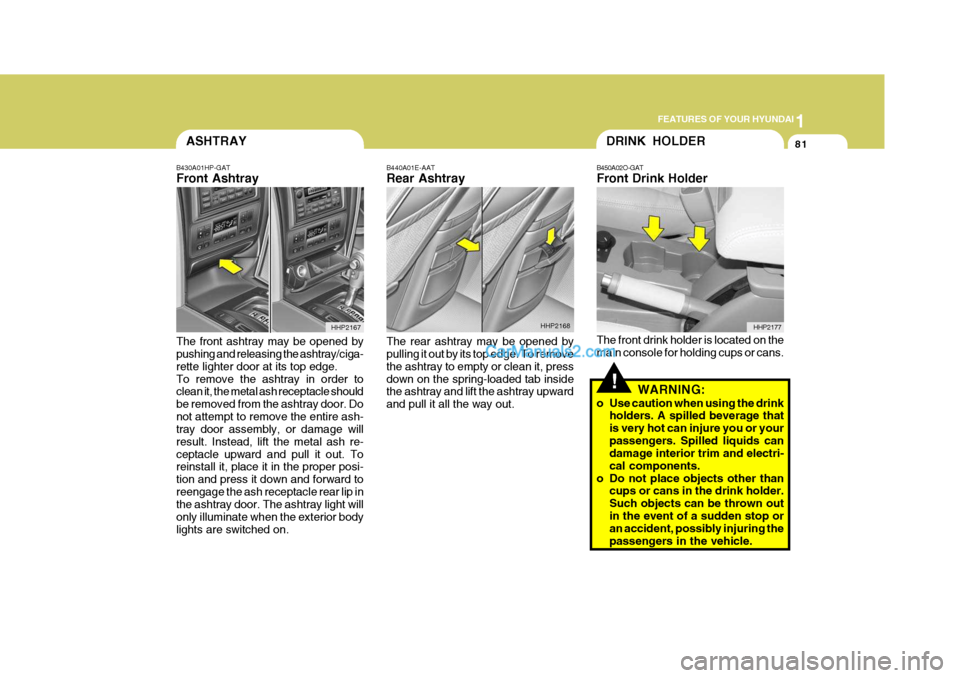 Hyundai Terracan 2007  Owners Manual 1
FEATURES OF YOUR HYUNDAI
81ASHTRAY
B430A01HP-GAT Front Ashtray The front ashtray may be opened by pushing and releasing the ashtray/ciga- rette lighter door at its top edge.To remove the ashtray in 