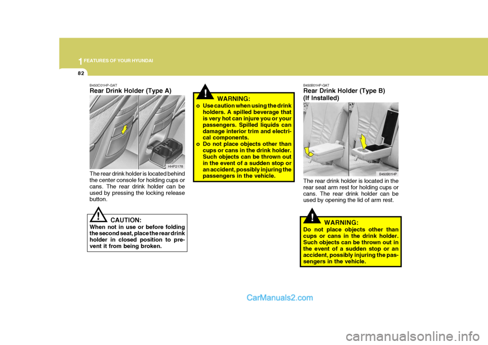 Hyundai Terracan 2007 Owners Manual 1FEATURES OF YOUR HYUNDAI
82
!
B450B01HP-GAT Rear Drink Holder (Type B) (If Installed) The rear drink holder is located in the rear seat arm rest for holding cups orcans. The rear drink holder can be Hyundai Terracan 2007 Owners Manual 1FEATURES OF YOUR HYUNDAI
82
!
B450B01HP-GAT Rear Drink Holder (Type B) (If Installed) The rear drink holder is located in the rear seat arm rest for holding cups orcans. The rear drink holder can be