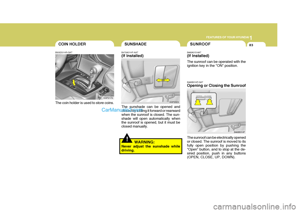 Hyundai Terracan 2007  Owners Manual 1
FEATURES OF YOUR HYUNDAI
83COIN HOLDERSUNSHADE
B470A01HP-AAT (If Installed) The sunshade can be opened and closed by sliding it forward or rearward when the sunroof is closed. The sun-shade will ope