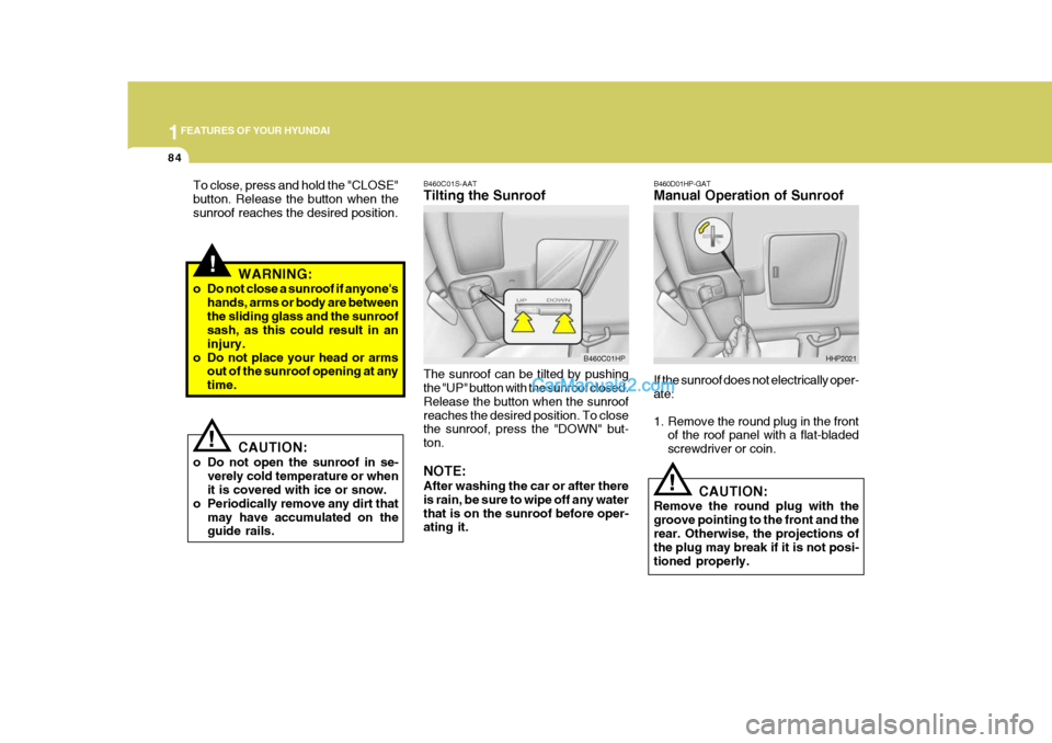 Hyundai Terracan 2007  Owners Manual 1FEATURES OF YOUR HYUNDAI
84
B460D01HP-GAT Manual Operation of Sunroof
CAUTION:
Remove the round plug with the groove pointing to the front and therear. Otherwise, the projections of the plug may brea