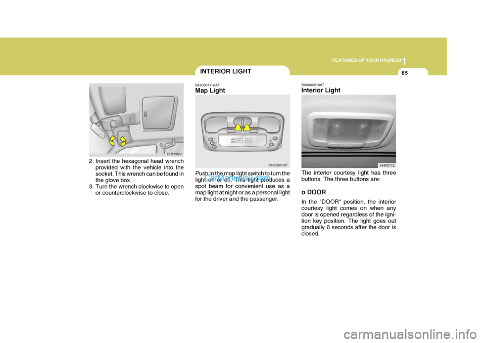 Hyundai Terracan 2007  Owners Manual 1
FEATURES OF YOUR HYUNDAI
85INTERIOR LIGHT
B480B01Y-AAT Map Light Push in the map light switch to turn the light on or off. This light produces aspot beam for convenient use as a map light at night o