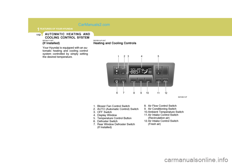 Hyundai Terracan 2006  Owners Manual 1FEATURES OF YOUR HYUNDAI
112AUTOMATIC HEATING AND COOLING CONTROL SYSTEM
B970A01Y-AAT (If lnstalled) Your Hyundai is equipped with an au- tomatic heating and cooling controlsystem controlled by simpl