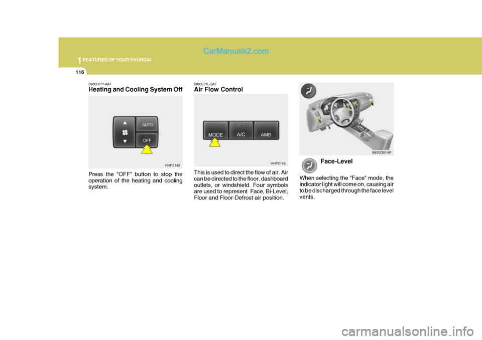 Hyundai Terracan 2006  Owners Manual 1FEATURES OF YOUR HYUNDAI
116
B980D01Y-AAT Heating and Cooling System Off B980E01L-GATAir Flow Control This is used to direct the flow of air. Air can be directed to the floor, dashboardoutlets, or wi