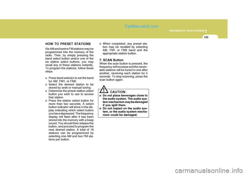 Hyundai Terracan 2006 Owners Manual 1
FEATURES OF YOUR HYUNDAI
123
!
HOW TO PRESET STATIONS Six AM and twelve FM stations may be programmed into the memory of theradio. Then, by simply pressing the band select button and/or one of the s Hyundai Terracan 2006 Owners Manual 1
FEATURES OF YOUR HYUNDAI
123
!
HOW TO PRESET STATIONS Six AM and twelve FM stations may be programmed into the memory of theradio. Then, by simply pressing the band select button and/or one of the s