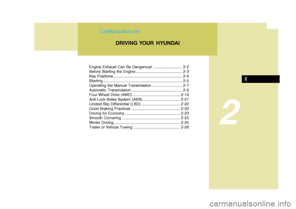 Hyundai Terracan 2006 Owners Manual 2
Engine Exhaust Can Be Dangerous! ........................... 2-2
Before Starting the Engine ........................................... 2-3
Key Positions ........................................... Hyundai Terracan 2006 Owners Manual 2
Engine Exhaust Can Be Dangerous! ........................... 2-2
Before Starting the Engine ........................................... 2-3
Key Positions ...........................................