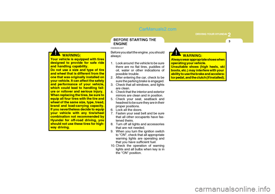 Hyundai Terracan 2006 Owners Manual 2
DRIVING YOUR HYUNDAI
3
!
BEFORE STARTING THE ENGINE
C020A02A-AAT Before you start the engine, you should always:
1. Look around the vehicle to be sure
there are no flat tires, puddles of oil, wat Hyundai Terracan 2006 Owners Manual 2
DRIVING YOUR HYUNDAI
3
!
BEFORE STARTING THE ENGINE
C020A02A-AAT Before you start the engine, you should always:
1. Look around the vehicle to be sure
there are no flat tires, puddles of oil, wat