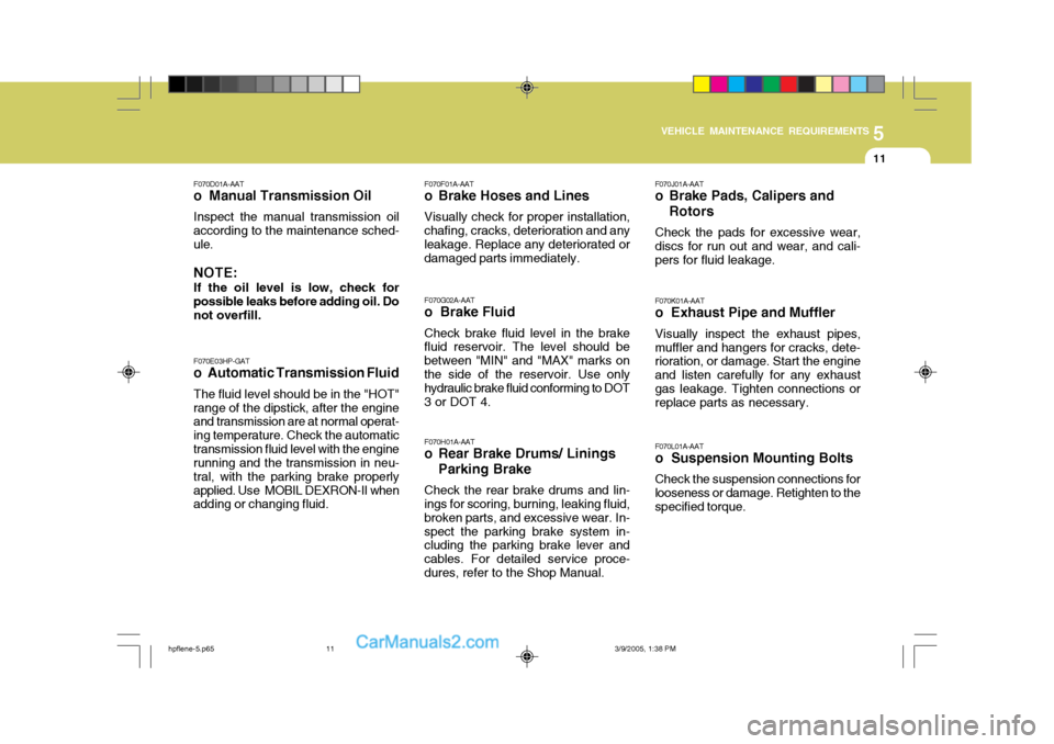 Hyundai Terracan 2006 Owners Manual 5
VEHICLE MAINTENANCE REQUIREMENTS
11
F070E03HP-GAT
o Automatic Transmission Fluid
The fluid level should be in the "HOT" range of the dipstick, after the engine and transmission are at normal operat- Hyundai Terracan 2006 Owners Manual 5
VEHICLE MAINTENANCE REQUIREMENTS
11
F070E03HP-GAT
o Automatic Transmission Fluid
The fluid level should be in the "HOT" range of the dipstick, after the engine and transmission are at normal operat-