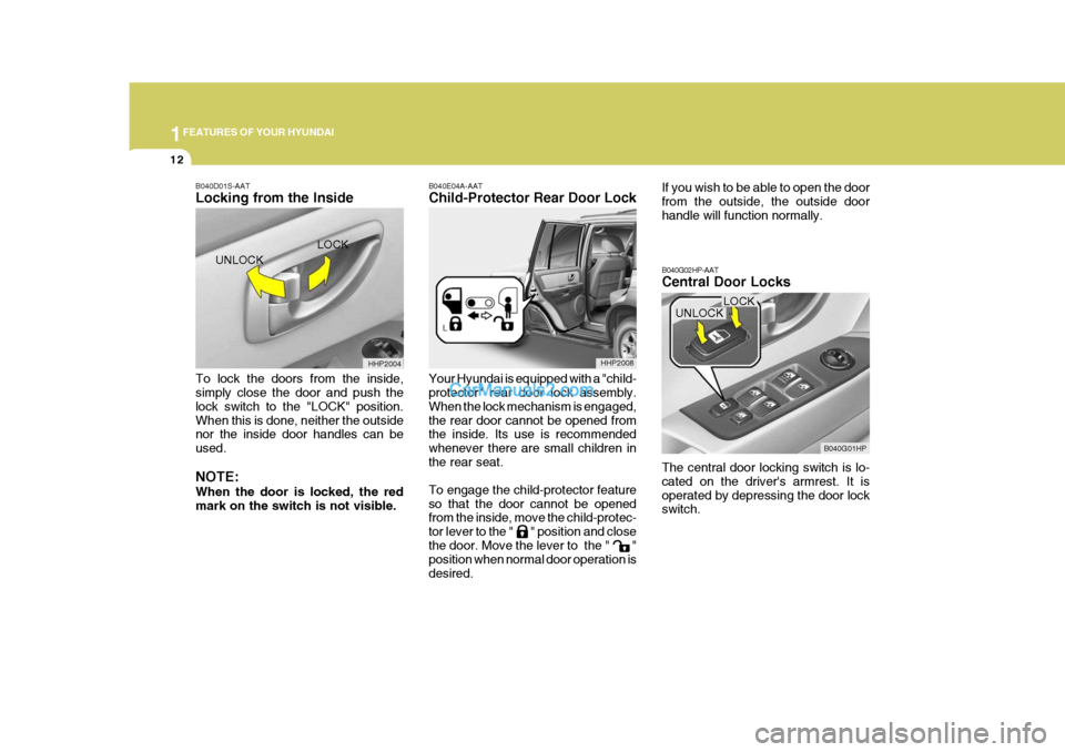 Hyundai Terracan 2006 Owners Manual 1FEATURES OF YOUR HYUNDAI
12
B040D01S-AAT Locking from the Inside To lock the doors from the inside, simply close the door and push the lock switch to the "LOCK" position.When this is done, neither th Hyundai Terracan 2006 Owners Manual 1FEATURES OF YOUR HYUNDAI
12
B040D01S-AAT Locking from the Inside To lock the doors from the inside, simply close the door and push the lock switch to the "LOCK" position.When this is done, neither th