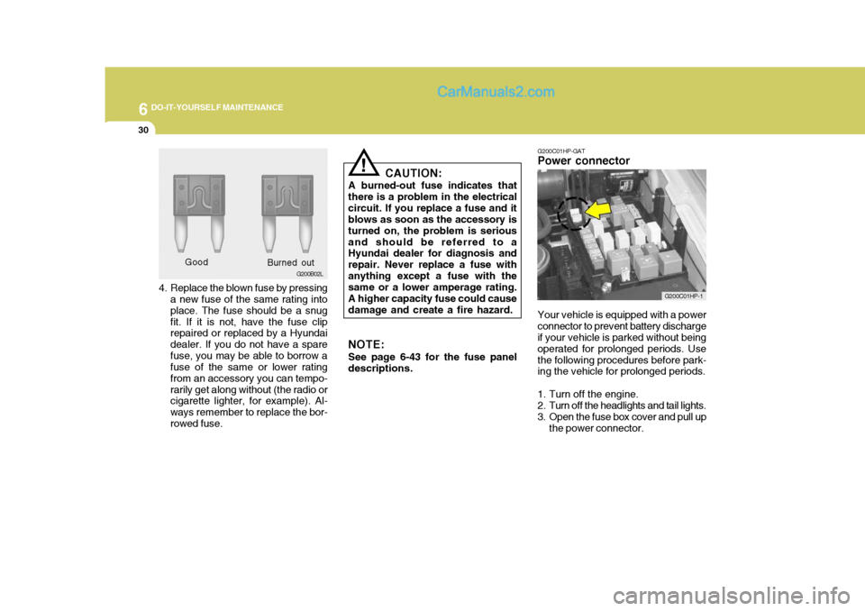 Hyundai Terracan 2006 Owners Manual 6 DO-IT-YOURSELF MAINTENANCE
30
4. Replace the blown fuse by pressing
a new fuse of the same rating into place. The fuse should be a snugfit. If it is not, have the fuse clip repaired or replaced by a Hyundai Terracan 2006 Owners Manual 6 DO-IT-YOURSELF MAINTENANCE
30
4. Replace the blown fuse by pressing
a new fuse of the same rating into place. The fuse should be a snugfit. If it is not, have the fuse clip repaired or replaced by a