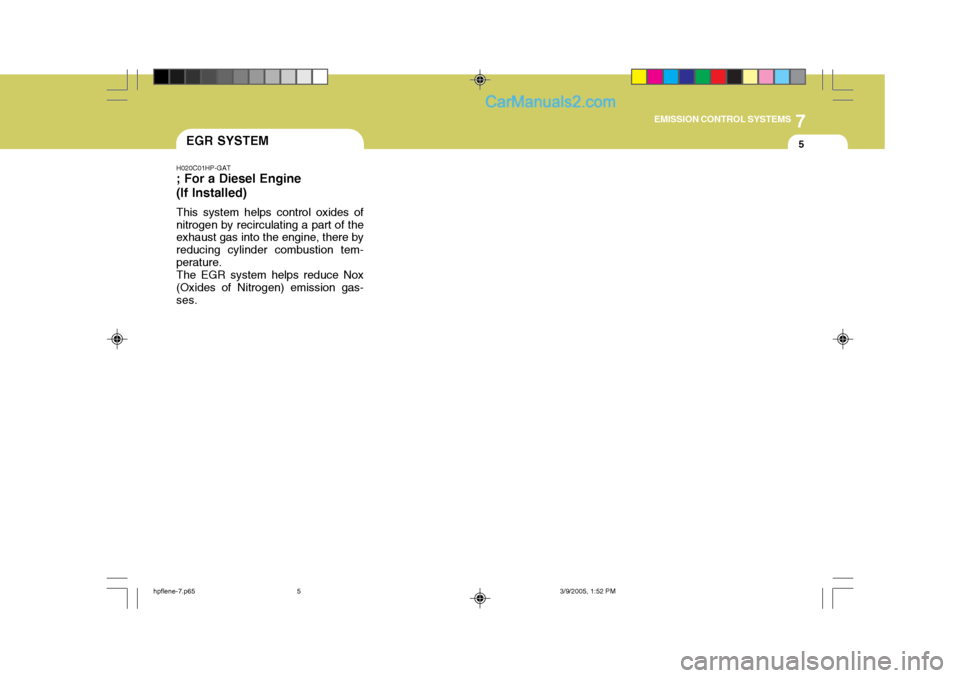 Hyundai Terracan 2006  Owners Manual 7
EMISSION CONTROL SYSTEMS
5
H020C01HP-GAT
; For a Diesel Engine (If Installed)
This system helps control oxides of nitrogen by recirculating a part of the exhaust gas into the engine, there by reduci