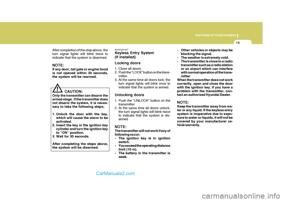 Hyundai Terracan 2006 Owners Manual 1
FEATURES OF YOUR HYUNDAI
15
!
After completion of the step above, the turn signal lights will blink twice toindicate that the system is disarmed. NOTE: If any door, tail gate or engine hood is not o Hyundai Terracan 2006 Owners Manual 1
FEATURES OF YOUR HYUNDAI
15
!
After completion of the step above, the turn signal lights will blink twice toindicate that the system is disarmed. NOTE: If any door, tail gate or engine hood is not o