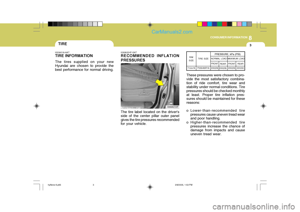 Hyundai Terracan 2006  Owners Manual 8
CONSUMER INFORMATION
3TIRE
I020A01A-AAT
TIRE INFORMATION
The tires supplied on your new
Hyundai are chosen to provide the best performance for normal driving. I030A02HP-GAT RECOMMENDED INFLATION PRE
