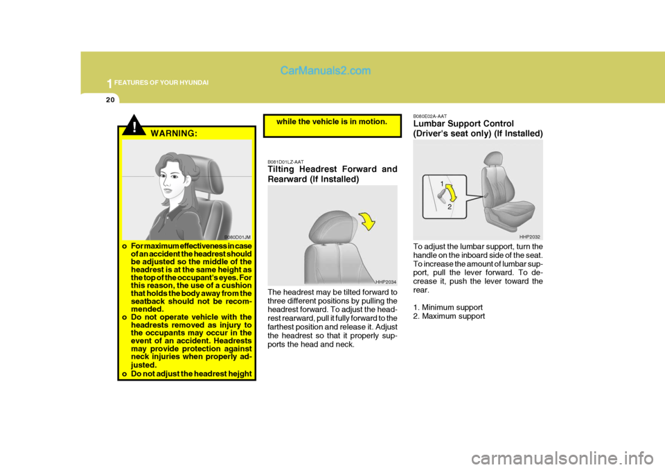 Hyundai Terracan 2006 Owners Manual 1FEATURES OF YOUR HYUNDAI
20
!
B080E02A-AAT Lumbar Support Control (Drivers seat only) (If Installed) To adjust the lumbar support, turn the handle on the inboard side of the seat.To increase the amo Hyundai Terracan 2006 Owners Manual 1FEATURES OF YOUR HYUNDAI
20
!
B080E02A-AAT Lumbar Support Control (Drivers seat only) (If Installed) To adjust the lumbar support, turn the handle on the inboard side of the seat.To increase the amo